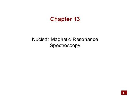 1 Chapter 13 Nuclear Magnetic Resonance Spectroscopy.