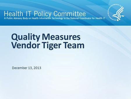 Quality Measures Vendor Tiger Team December 13, 2013.