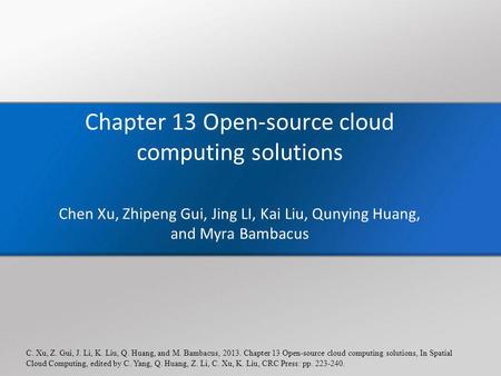 C. Xu, Z. Gui, J. Li, K. Liu, Q. Huang, and M. Bambacus, 2013. Chapter 13 Open-source cloud computing solutions, In Spatial Cloud Computing, edited by.