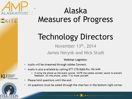 Alaska Measures of Progress Technology Directors November 13 th, 2014 James Herynk and Nick Studt Webinar Logistics: Audio will be streamed through Adobe.
