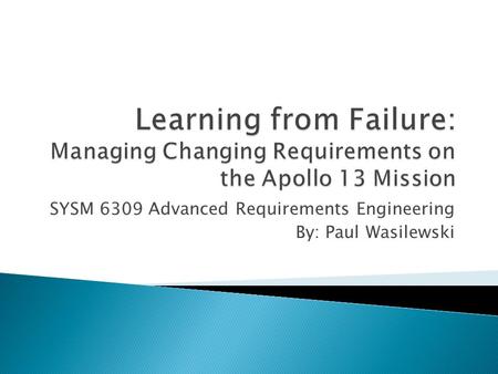 SYSM 6309 Advanced Requirements Engineering By: Paul Wasilewski.