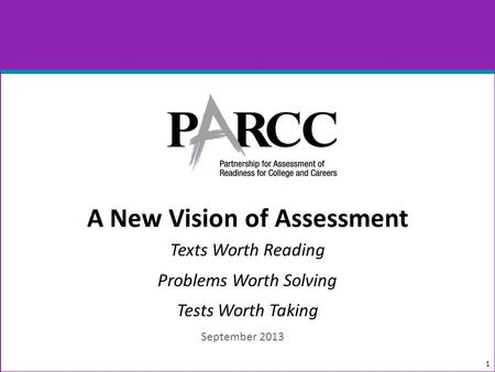A New Vision of Assessment Texts Worth Reading Problems Worth Solving Tests Worth Taking 1 September 2013.