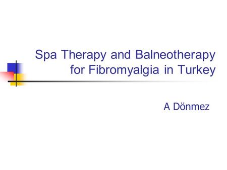 Spa Therapy and Balneotherapy for Fibromyalgia in Turkey A Dönmez.