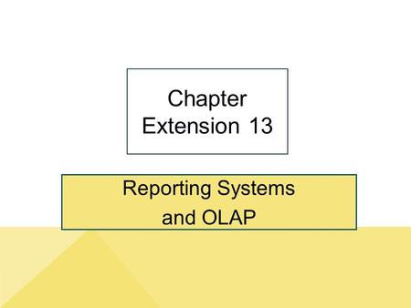 Reporting Systems and OLAP Chapter Extension 13. ce13-2 Study Questions Q1: How do reporting systems enable people to create information? Q2: What are.