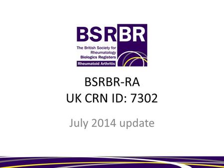 BSRBR-RA UK CRN ID: 7302 July 2014 update. Recruitment Certolizumab Must have diagnosis of RA Must be registered within 6 months of first dose of certolizumab.