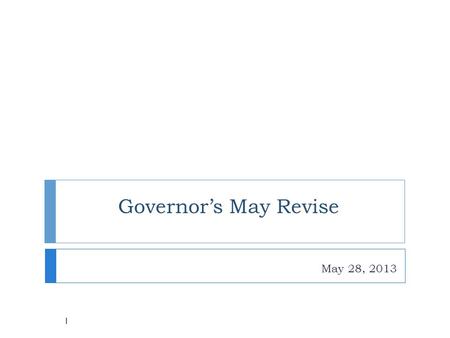 Governor’s May Revise May 28, 2013 1. The News from Sacramento 2  2012-13 State revenues are up $4.5 B  The Governor’s May Revision paints a more pessimistic.