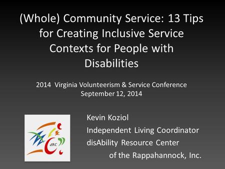 (Whole) Community Service: 13 Tips for Creating Inclusive Service Contexts for People with Disabilities Kevin Koziol Independent Living Coordinator disAbility.