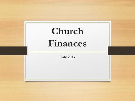 Church Finances July 2013. Financial Update 2012-2013 financial year summary for general account Building fund income and expenditure to date Projection.