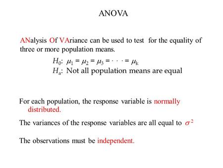 ANalysis Of VAriance can be used to test for the equality of three or more population means. H 0 :  1  =  2  =  3  = ... =  k H a : Not all population.