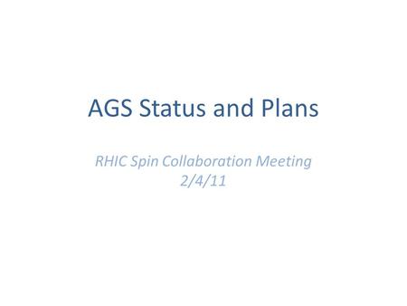 AGS Status and Plans RHIC Spin Collaboration Meeting 2/4/11.
