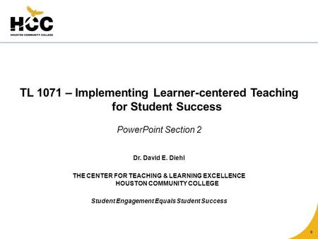 0 TL 1071 – Implementing Learner-centered Teaching for Student Success PowerPoint Section 2 Dr. David E. Diehl THE CENTER FOR TEACHING & LEARNING EXCELLENCE.