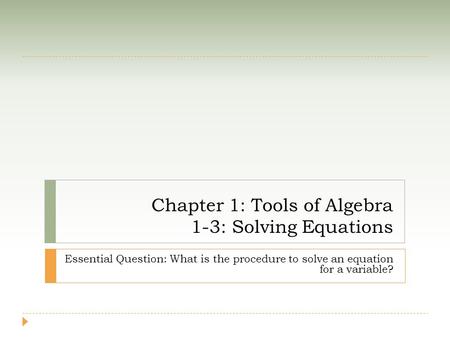 Chapter 1: Tools of Algebra 1-3: Solving Equations Essential Question: What is the procedure to solve an equation for a variable?