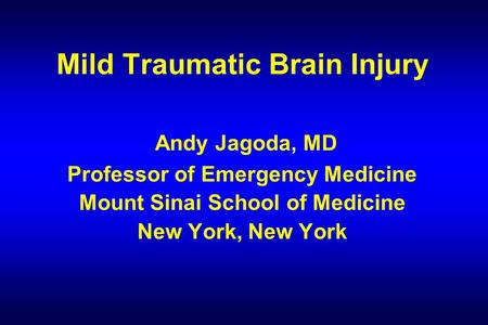 Mild Traumatic Brain Injury Andy Jagoda, MD Professor of Emergency Medicine Mount Sinai School of Medicine New York, New York.
