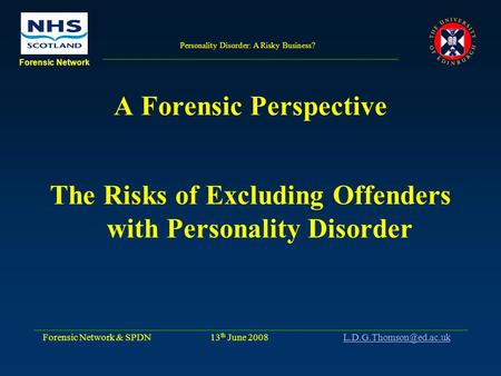 Personality Disorder: A Risky Business? Forensic Network & SPDN 13 th June 2008 Forensic Network A Forensic.