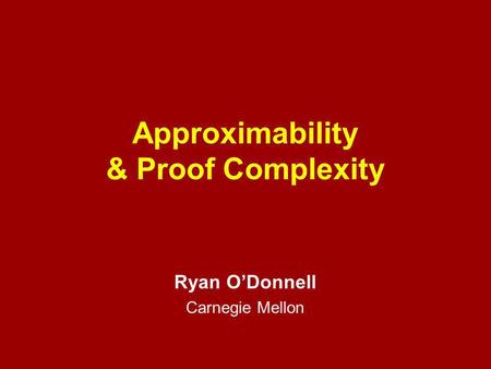 Approximability & Proof Complexity Ryan O’Donnell Carnegie Mellon.