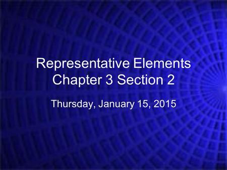 Representative Elements Chapter 3 Section 2 Thursday, January 15, 2015.