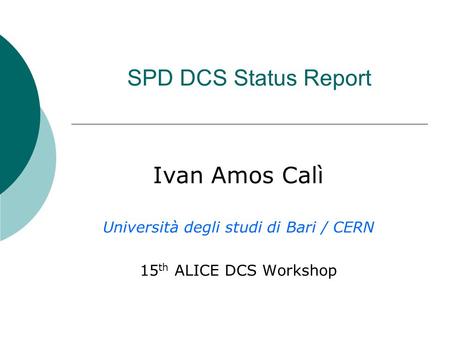 SPD DCS Status Report Ivan Amos Calì Università degli studi di Bari / CERN 15 th ALICE DCS Workshop.