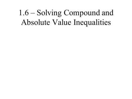 1.6 – Solving Compound and Absolute Value Inequalities