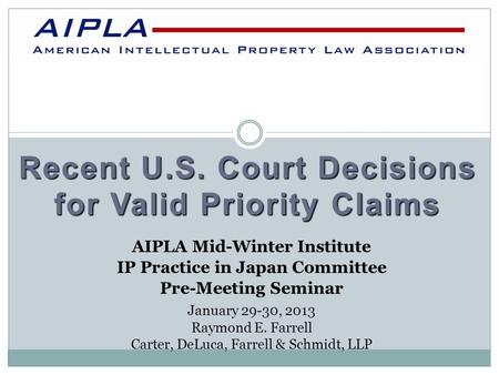 Recent U.S. Court Decisions for Valid Priority Claims AIPLA AIPLA Mid-Winter Institute IP Practice in Japan Committee Pre-Meeting Seminar January 29-30,