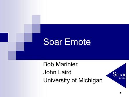 1 Soar Emote Bob Marinier John Laird University of Michigan.