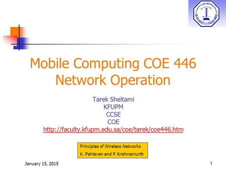 January 15, 20151 Mobile Computing COE 446 Network Operation Tarek Sheltami KFUPM CCSE COE  Principles.