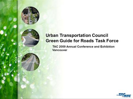 Urban Transportation Council Green Guide for Roads Task Force TAC 2009 Annual Conference and Exhibition Vancouver.