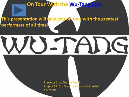 On Tour With the Wu-Tang ClanWu-Tang Clan This presentation will take you on tour with the greatest performers of all time! Presented by: Charlie Ruehl.