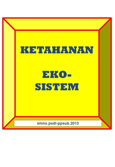 KETAHANAN EKO- SISTEM smno.psdl-ppsub.2013. ECOLOGY is The study of the distribution and abundance of organisms, AND the flows of energy and materials.