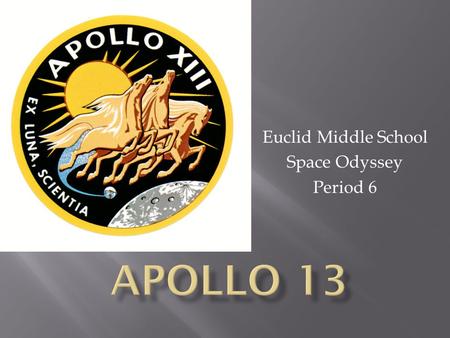 Euclid Middle School Space Odyssey Period 6  Liftoff was on Saturday, April 11 th 1970 at 1:13 PM  The Saturn V Rocket was carrying Odyssey and Aquarius.