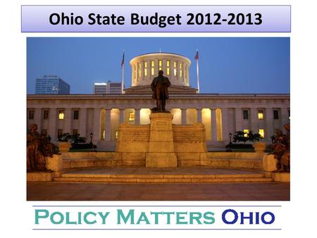 Ohio State Budget 2012-2013. Ohio 2012-2013 Budget Summary What is lost? School kids lose …. $2.3 billion reduction over the biennium to K- 12 education,