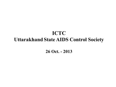 ICTC Uttarakhand State AIDS Control Society 26 Oct. - 2013.