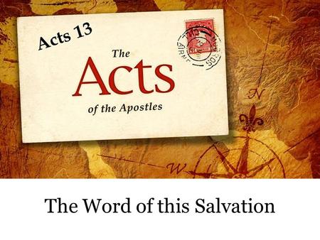 The Word of this Salvation. Gospel Work in Antioch (Acts 13:1-2) Edification, 13:1 Edification, 13:1 Unity, fervent devotion Unity, fervent devotion Ministered.
