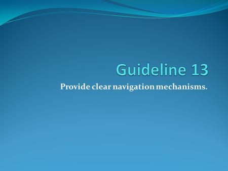 Provide clear navigation mechanisms.. Provide clear and consistent navigation mechanisms orientation information, navigation bars, a site map, etc.