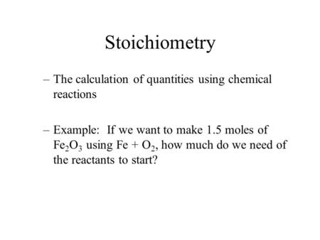 Stoichiometry The calculation of quantities using chemical reactions