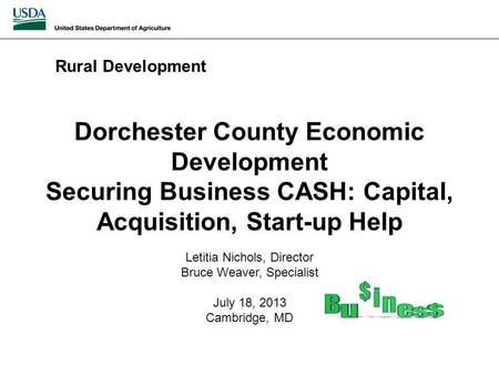 Dorchester County Economic Development Securing Business CASH: Capital, Acquisition, Start-up Help Rural Development Letitia Nichols, Director Bruce Weaver,