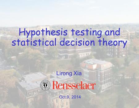 Oct 9, 2014 Lirong Xia Hypothesis testing and statistical decision theory.