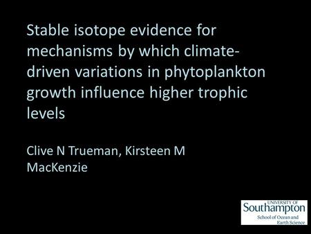 Stable isotope evidence for mechanisms by which climate- driven variations in phytoplankton growth influence higher trophic levels Clive N Trueman, Kirsteen.
