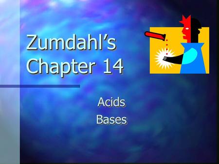 Zumdahl’s Chapter 14 AcidsBasesAcidsBases Chapter Contents Acid-Base Models Acid-Base Models Acidity and K a Acidity and K a pH, pOH, and pK a pH, pOH,