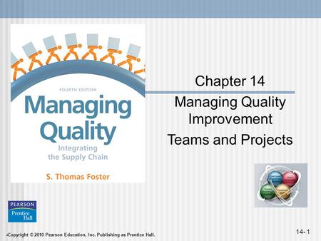  Copyright © 2010 Pearson Education, Inc. Publishing as Prentice Hall. 14- 1 Chapter 14 Managing Quality Improvement Teams and Projects.