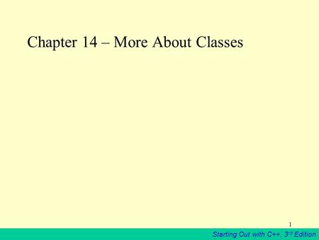 Starting Out with C++, 3 rd Edition 1 Chapter 14 – More About Classes.
