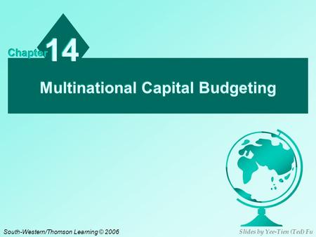 Multinational Capital Budgeting 14 Chapter South-Western/Thomson Learning © 2006 Slides by Yee-Tien (Ted) Fu.
