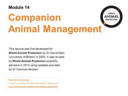 Companion Animal Management This lecture was first developed for World Animal Protection by Dr David Main (University of Bristol) in 2003. It was revised.