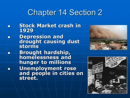Chapter 14 Section 2 Stock Market crash in 1929 Stock Market crash in 1929 Depression and drought causing dust storms Depression and drought causing dust.