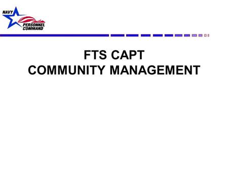 FTS CAPT COMMUNITY MANAGEMENT. 2 6 FTS Captain Career Path OSO/STAFF CAPT CMD OSO OR STAFF 1 st Gate 2nd Gate FLG SCRN SW&AV MAJ CMD REDCOM CMD/ SR RESERVE.