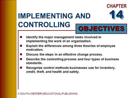 CHAPTER OBJECTIVES © SOUTH-WESTERN EDUCATIONAL PUBLISHING IMPLEMENTING AND CONTROLLING nIdentify the major management tasks involved in implementing the.
