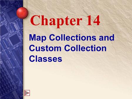 Map Collections and Custom Collection Classes Chapter 14.