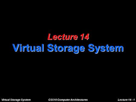 Virtual Storage SystemCS510 Computer ArchitecturesLecture 14 - 1 Lecture 14 Virtual Storage System.