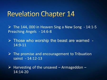  The 144, 000 in Heaven Sing a New Song - 14:1-5 Preaching Angels - 14:6-8  Those who worship the beast are warned - 14:9-11  The promise and encouragement.