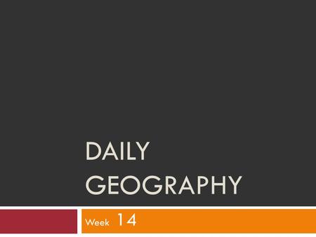 Daily Geography Week 14.
