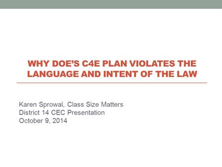 Karen Sprowal, Class Size Matters District 14 CEC Presentation October 9, 2014 WHY DOE’S C4E PLAN VIOLATES THE LANGUAGE AND INTENT OF THE LAW.